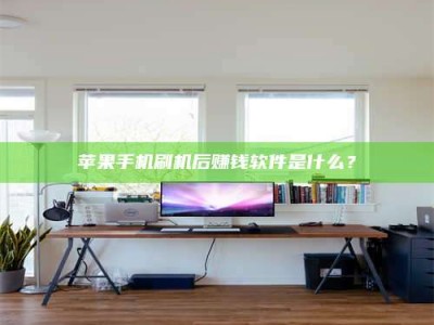 雄安新区苹果手机刷机后赚钱软件是什么？