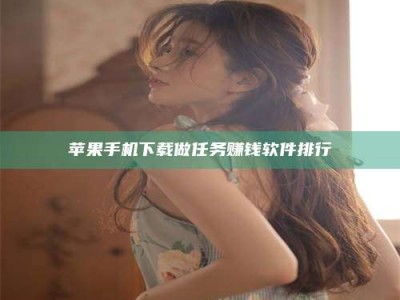 雄安新区苹果手机下载做任务赚钱软件排行