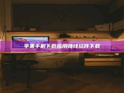 雄安新区苹果手机下载应用赚钱软件下载