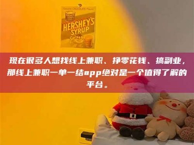雄安新区现在很多人想找线上兼职、挣零花钱、搞副业，那线上兼职一单一结app绝对是一个值得了解的平台。