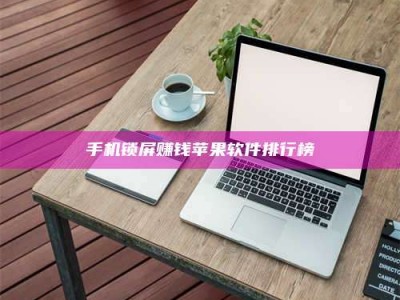 雄安新区手机锁屏赚钱苹果软件排行榜